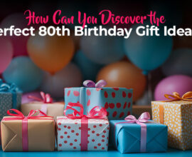 How Can You Discover the Perfect 80th Birthday Gift Ideas