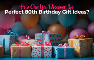 How Can You Discover the Perfect 80th Birthday Gift Ideas